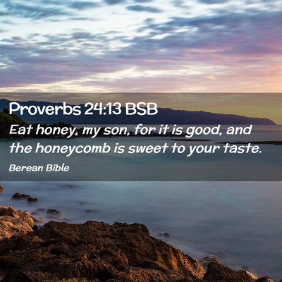 Picture 02 - Proverbs 24:13 BSB - Eat honey, my son, for it is good, and the - Bible Verse Picture