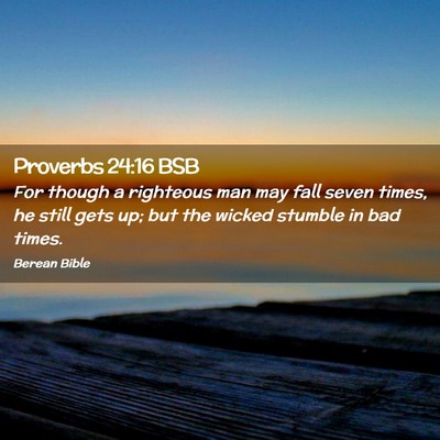 Picture 02 - Proverbs 24:16 BSB - For though a righteous man may fall seven times, - Bible Verse Picture