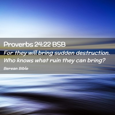 Picture 02 - Proverbs 24:22 BSB - For they will bring sudden destruction. Who knows - Bible Verse Picture