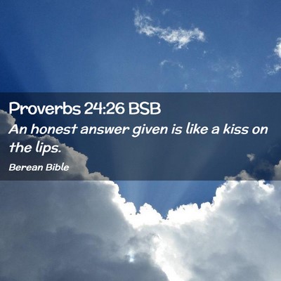 Picture 02 - Proverbs 24:26 BSB - An honest answer given is like a kiss on the - Bible Verse Picture