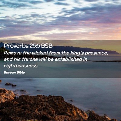 Picture 02 - Proverbs 25:5 BSB - Remove the wicked from the king’s presence, and - Bible Verse Picture