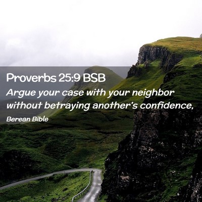 Picture 02 - Proverbs 25:9 BSB - Argue your case with your neighbor without - Bible Verse Picture