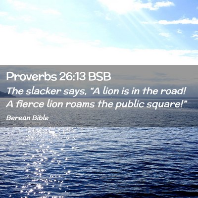 Picture 02 - Proverbs 26:13 BSB - The slacker says, “A lion is in the road! A - Bible Verse Picture