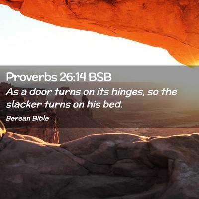 Picture 02 - Proverbs 26:14 BSB - As a door turns on its hinges, so the slacker - Bible Verse Picture