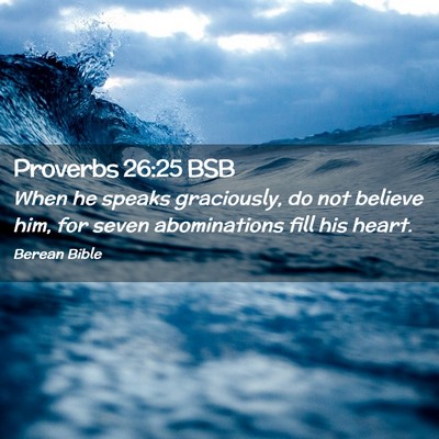 Picture 02 - Proverbs 26:25 BSB - When he speaks graciously, do not believe him, - Bible Verse Picture