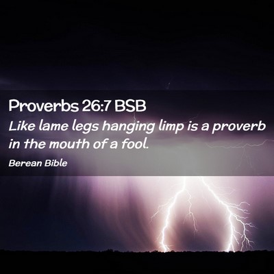 Picture 02 - Proverbs 26:7 BSB - Like lame legs hanging limp is a proverb in the - Bible Verse Picture