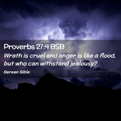 Picture 02 - Proverbs 27:4 BSB - Wrath is cruel and anger is like a flood, but who - Bible Verse Picture