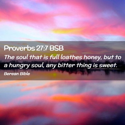 Picture 02 - Proverbs 27:7 BSB - The soul that is full loathes honey, but to a - Bible Verse Picture