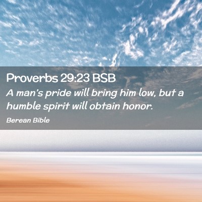 Picture 02 - Proverbs 29:23 BSB - A man’s pride will bring him low, but a humble - Bible Verse Picture