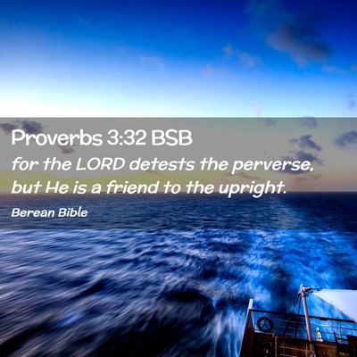 Picture 02 - Proverbs 3:32 BSB - for the LORD detests the perverse, but He is a - Bible Verse Picture