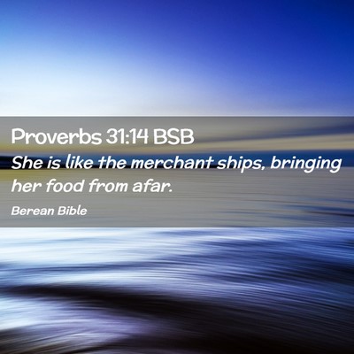 Picture 02 - Proverbs 31:14 BSB - She is like the merchant ships, bringing her food - Bible Verse Picture