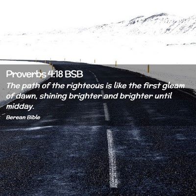 Picture 02 - Proverbs 4:18 BSB - The path of the righteous is like the first gleam - Bible Verse Picture
