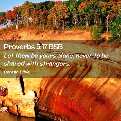 Picture 02 - Proverbs 5:17 BSB - Let them be yours alone, never to be shared with - Bible Verse Picture
