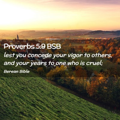 Picture 02 - Proverbs 5:9 BSB - lest you concede your vigor to others, and your - Bible Verse Picture