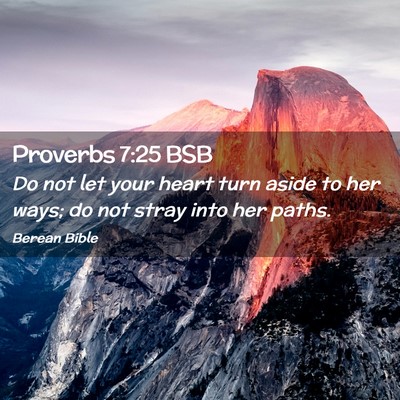 Picture 02 - Proverbs 7:25 BSB - Do not let your heart turn aside to her ways; do - Bible Verse Picture