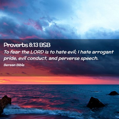 Picture 02 - Proverbs 8:13 BSB - To fear the LORD is to hate evil; I hate arrogant - Bible Verse Picture