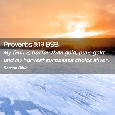 Picture 02 - Proverbs 8:19 BSB - My fruit is better than gold, pure gold, and my - Bible Verse Picture