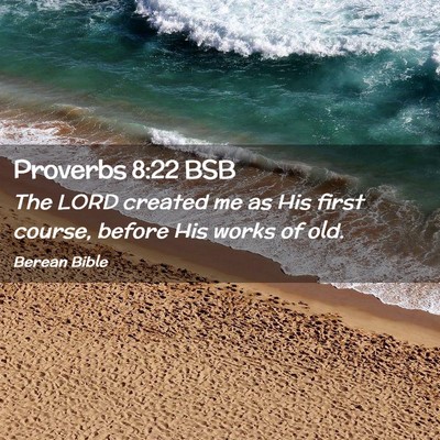 Picture 02 - Proverbs 8:22 BSB - The LORD created me as His first course, before - Bible Verse Picture