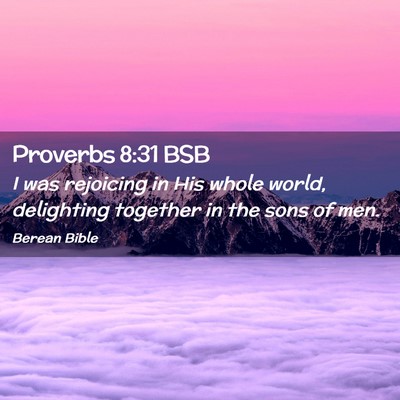 Picture 02 - Proverbs 8:31 BSB - I was rejoicing in His whole world, delighting - Bible Verse Picture