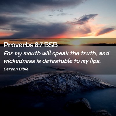 Picture 02 - Proverbs 8:7 BSB - For my mouth will speak the truth, and wickedness - Bible Verse Picture