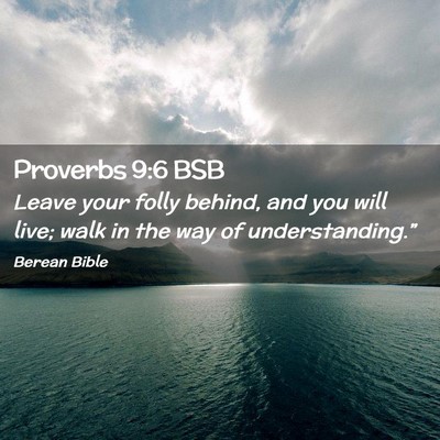 Picture 02 - Proverbs 9:6 BSB - Leave your folly behind, and you will live; walk - Bible Verse Picture