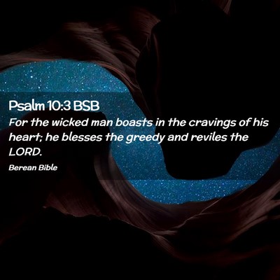 Picture 02 - Psalm 10:3 BSB - For the wicked man boasts in the cravings of his - Bible Verse Picture