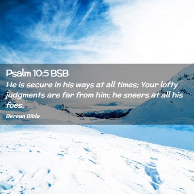 Picture 02 - Psalm 10:5 BSB - He is secure in his ways at all times; Your lofty - Bible Verse Picture