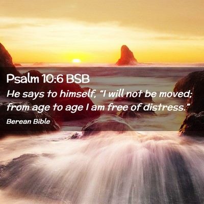 Picture 02 - Psalm 10:6 BSB - He says to himself, “I will not be moved; from - Bible Verse Picture