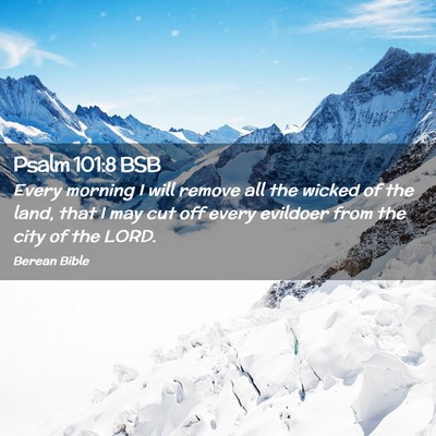 Picture 02 - Psalm 101:8 BSB - Every morning I will remove all the wicked of the - Bible Verse Picture