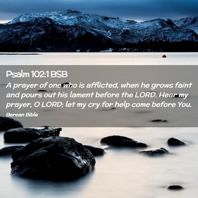 Picture 02 - Psalm 102:1 BSB - A prayer of one who is afflicted, when he grows - Bible Verse Picture