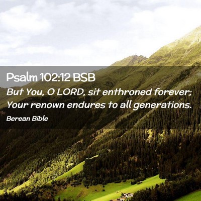 Picture 02 - Psalm 102:12 BSB - But You, O LORD, sit enthroned forever; Your - Bible Verse Picture