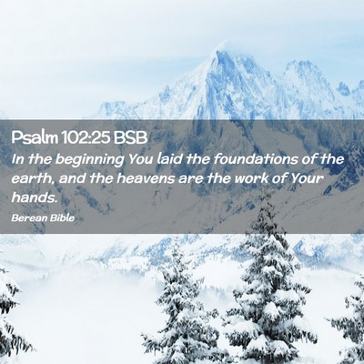 Picture 02 - Psalm 102:25 BSB - In the beginning You laid the foundations of the - Bible Verse Picture