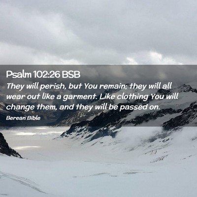 Picture 02 - Psalm 102:26 BSB - They will perish, but You remain; they will all - Bible Verse Picture
