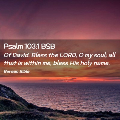 Picture 02 - Psalm 103:1 BSB - Of David. Bless the LORD, O my soul; all that is - Bible Verse Picture
