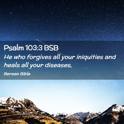 Picture 02 - Psalm 103:3 BSB - He who forgives all your iniquities and heals all - Bible Verse Picture