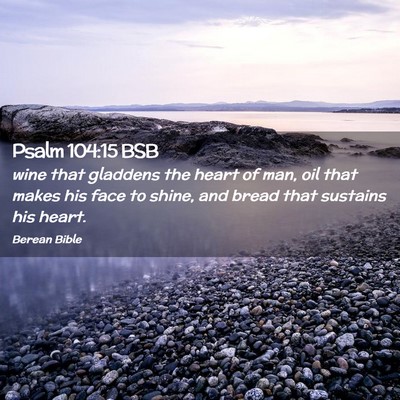 Picture 02 - Psalm 104:15 BSB - wine that gladdens the heart of man, oil that - Bible Verse Picture