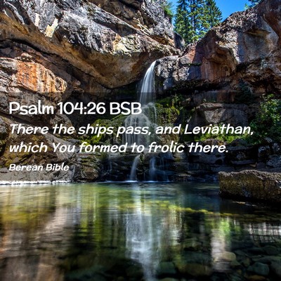 Picture 02 - Psalm 104:26 BSB - There the ships pass, and Leviathan, which You - Bible Verse Picture