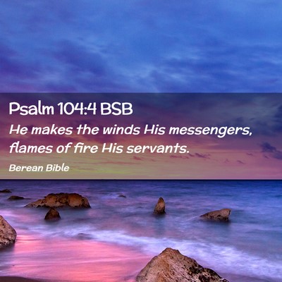 Picture 02 - Psalm 104:4 BSB - He makes the winds His messengers, flames of fire - Bible Verse Picture