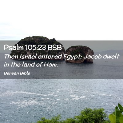Picture 02 - Psalm 105:23 BSB - Then Israel entered Egypt; Jacob dwelt in the - Bible Verse Picture