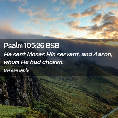 Picture 02 - Psalm 105:26 BSB - He sent Moses His servant, and Aaron, whom He had - Bible Verse Picture