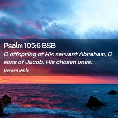Picture 02 - Psalm 105:6 BSB - O offspring of His servant Abraham, O sons of - Bible Verse Picture