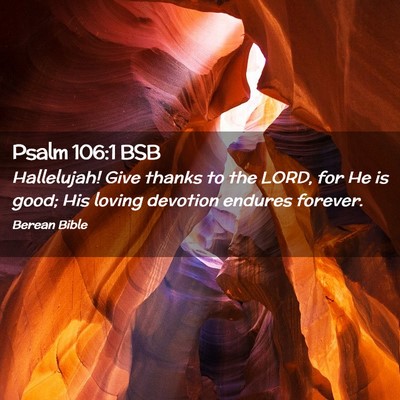Picture 02 - Psalm 106:1 BSB - Hallelujah! Give thanks to the LORD, for He is - Bible Verse Picture