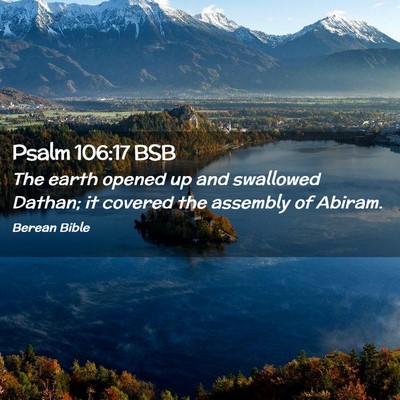 Picture 02 - Psalm 106:17 BSB - The earth opened up and swallowed Dathan; it - Bible Verse Picture
