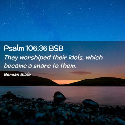 Picture 02 - Psalm 106:36 BSB - They worshiped their idols, which became a snare - Bible Verse Picture