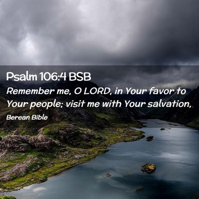 Picture 02 - Psalm 106:4 BSB - Remember me, O LORD, in Your favor to Your - Bible Verse Picture
