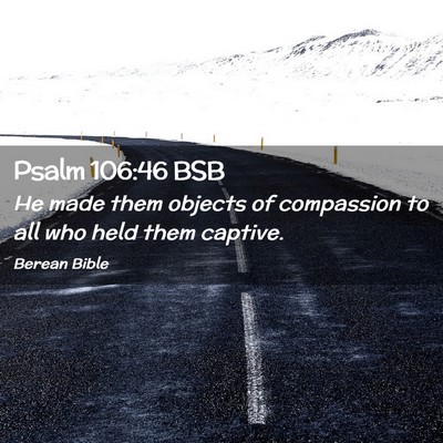 Picture 02 - Psalm 106:46 BSB - He made them objects of compassion to all who - Bible Verse Picture