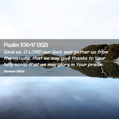 Picture 02 - Psalm 106:47 BSB - Save us, O LORD our God, and gather us from the - Bible Verse Picture