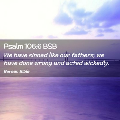 Picture 02 - Psalm 106:6 BSB - We have sinned like our fathers; we have done - Bible Verse Picture