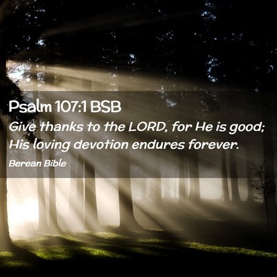 Picture 02 - Psalm 107:1 BSB - Give thanks to the LORD, for He is good; His - Bible Verse Picture