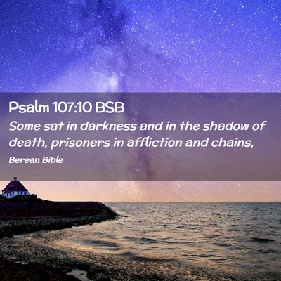 Picture 02 - Psalm 107:10 BSB - Some sat in darkness and in the shadow of death, - Bible Verse Picture